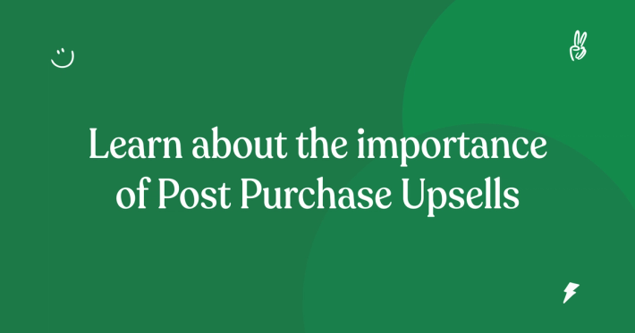 Why You Should Add Post Purchase Upsells To Your Shopify